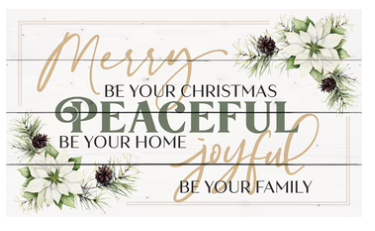 MERRY BE YOUR CHRISTMAS, PEACEFUL BE YOUR HOME, JOYFUL BE YOUR FAMILY