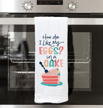 HOW DO I LIKE MY EGGS? IN A CAKE TEA TOWEL