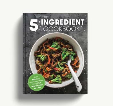 The Five Ingredient Cookbook: Over 100 Easy, Nutritious Meals in Five Ingredients or Less