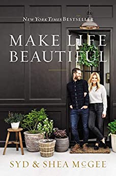 Make Life Beautiful By: Syd & Shea McGee
