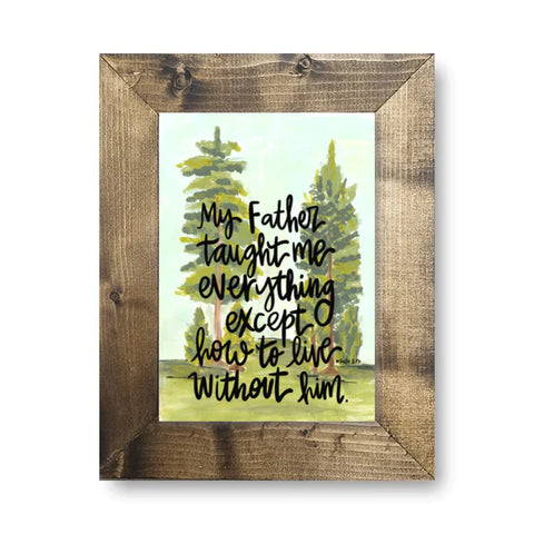 Father Taught Me Everything - Framed Art, 8" x 10"