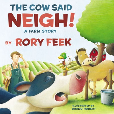 THE COW SAID NEIGH! (PICTURE BOOK) by Rory Feek, Bruno Robert