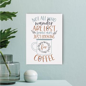 NOT ALL WHO WANDER ARE LOST SOME ARE JUST LOOKING FOR COFFEE CANVAS