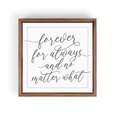 FOREVER, FOR ALWAYS, AND NO MATTER WHAT FRAMED ART