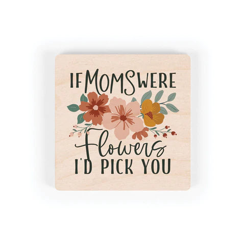 IF MOM'S WERE FLOWER'S I'D PICK YOU SQUARE MAPLE VENEER MAGNET