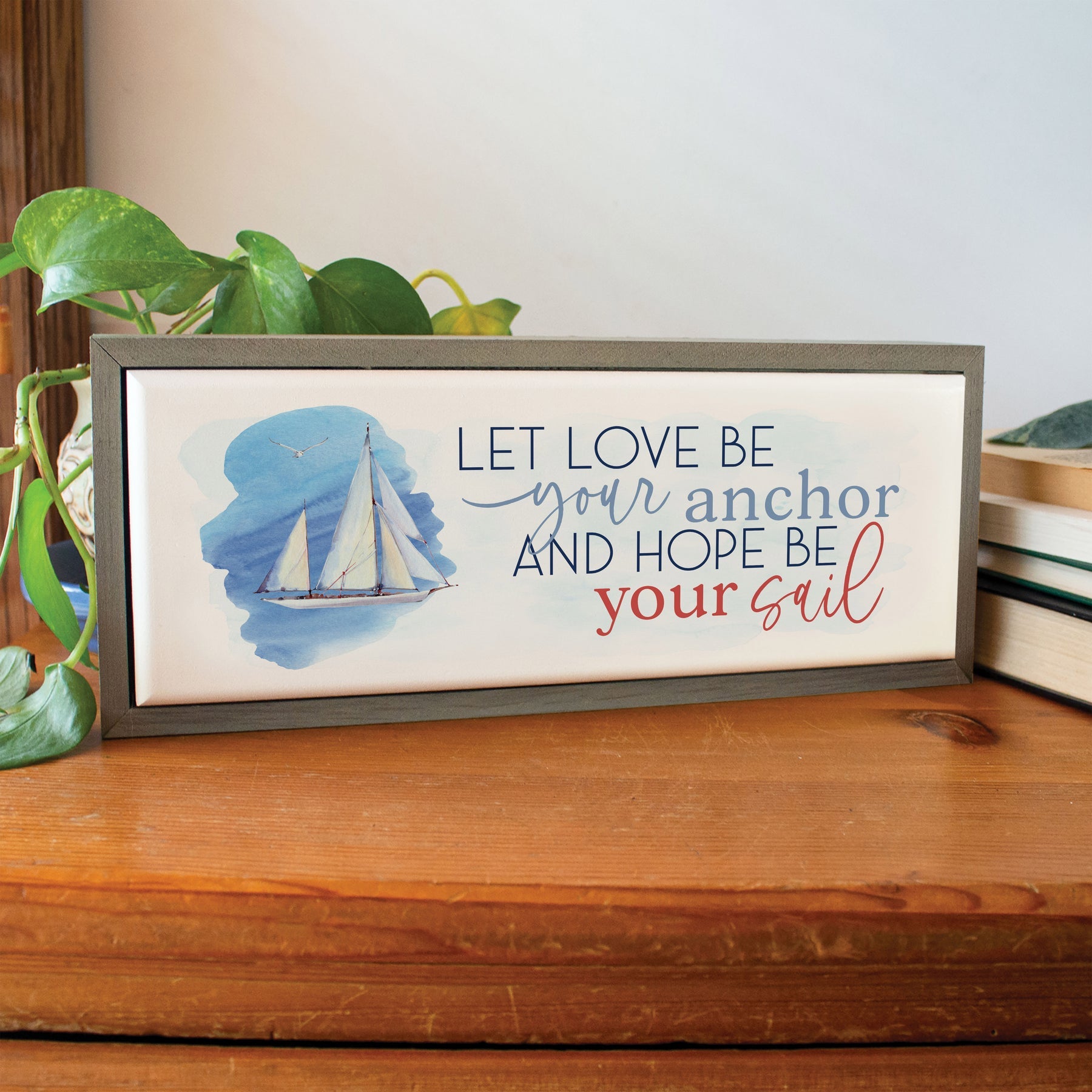 LET LOVE BE YOUR ANCHOR AND HOPE BE YOUR SAIL FRAMED ART