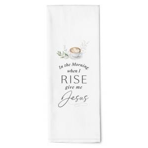 TEA TOWEL In The Morning When I Rise Give Me Jesus